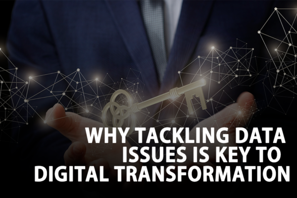Why tackling data issues is key to digital transformation
